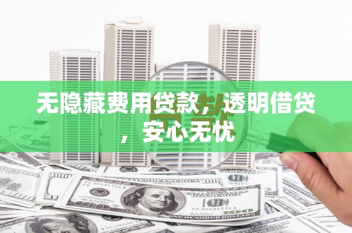 内门无隐藏费用贷款，透明借贷，安心无忧
