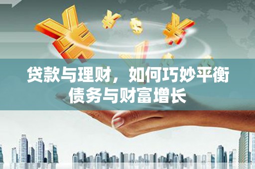 内门贷款与理财，如何巧妙平衡债务与财富增长