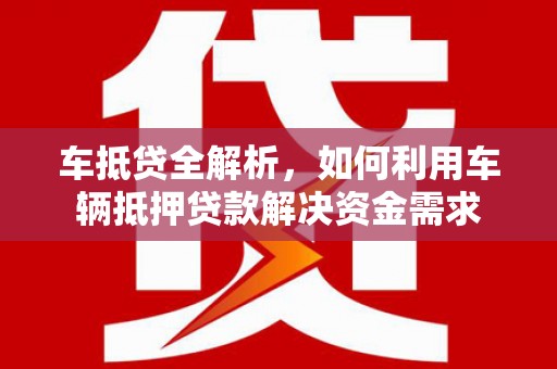 内门车抵贷全解析，如何利用车辆抵押贷款解决资金需求