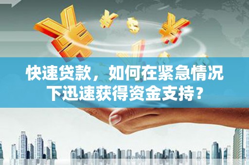 内门快速贷款，如何在紧急情况下迅速获得资金支持？