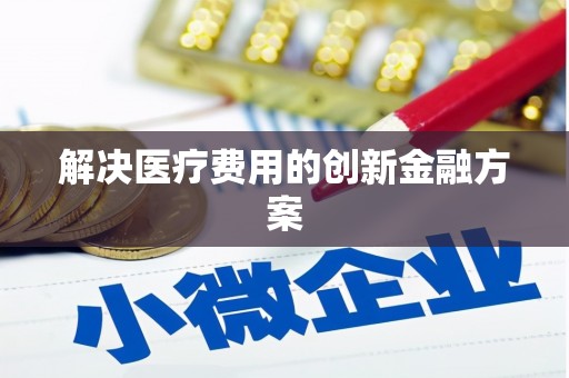 内门解决医疗费用的创新金融方案