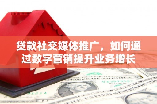 内门贷款社交媒体推广，如何通过数字营销提升业务增长