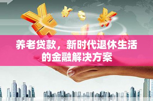 内门养老贷款，新时代退休生活的金融解决方案