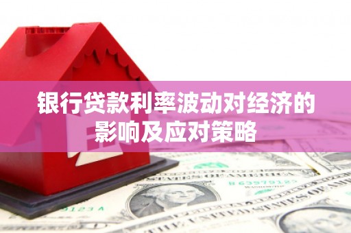 内门银行贷款利率波动对经济的影响及应对策略