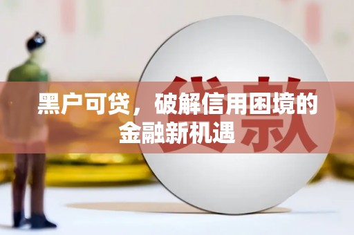 内门黑户可贷，破解信用困境的金融新机遇