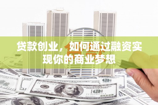 内门贷款创业，如何通过融资实现你的商业梦想